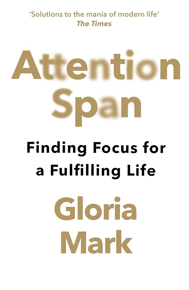 Gloria Mark Attention Span: Finding Focus for a Fulfilling Life cover image