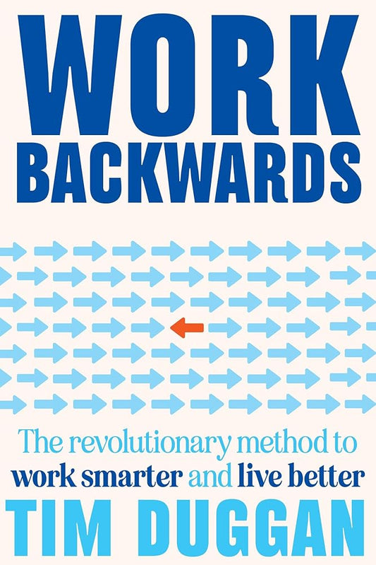 Tim Duggan Work Backwards: The revolutionary method to work smarter and live better cover image